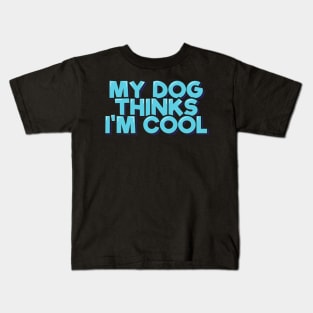 My Dog Thinks I'm Cool Kids T-Shirt